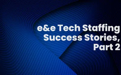 e&e Tech Staffing Success Stories, Part 2